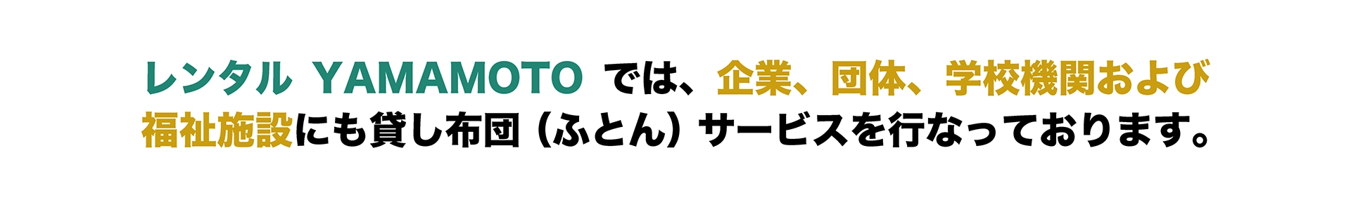 レンタルYAMAMOTOでは、企業、団体、学校機関および福祉施設にも貸し布団(ふとん)サービスを行なっております。